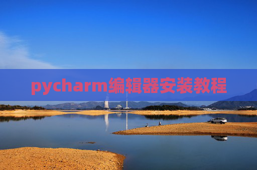 pycharm编辑器安装教程 pycharm编辑器安装教程